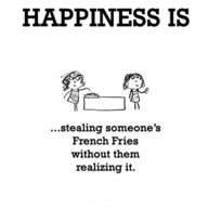 whatsapp status dp: happiness is stealig someone' french fries without them realizing it