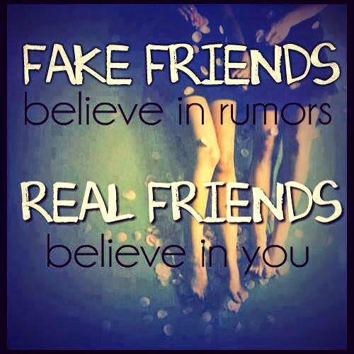 fake friends believe in rumors real friends believe in you