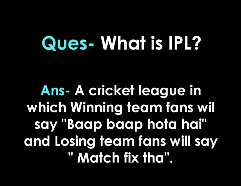 Funny picture about IPL (Question: What is IPL? Ans: A Cricket League in which winning team fans will say "Baap Baap Hota hai" and losing team will say "Match fix tha" )